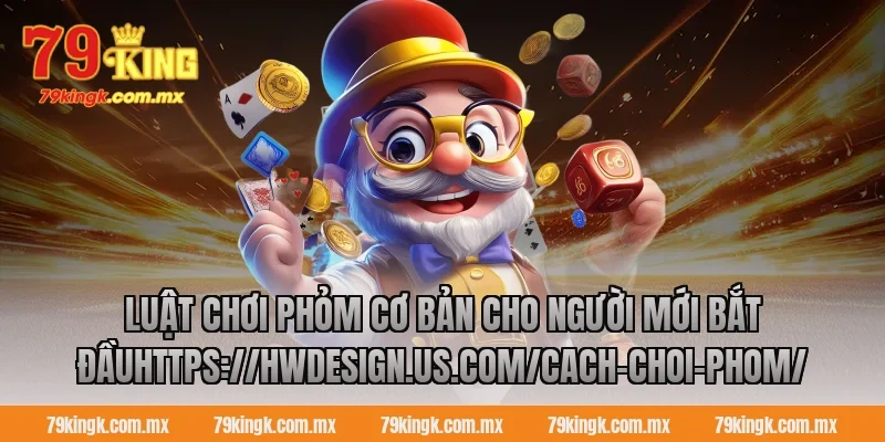 Luật chơi phỏm cơ bản cho người mới bắt đầuhttps://worldoffootball.in/cach-choi-phom/